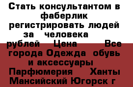 Стать консультантом в фаберлик регистрировать людей за 1 человека 1000 рублей  › Цена ­ 50 - Все города Одежда, обувь и аксессуары » Парфюмерия   . Ханты-Мансийский,Югорск г.